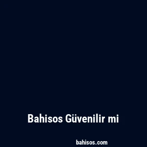 Bahisos Güvenilir mi