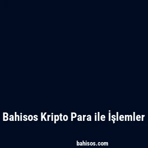 Bahisos Kripto Para ile İşlemler