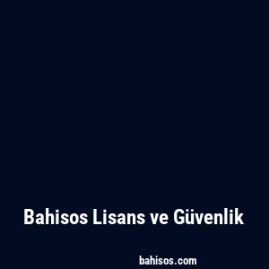 Bahisos Lisans ve Güvenlik
